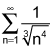 the summation from n equals 1 to infinity of 1 over the cube root of n to the 4th power