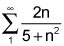 the summation from 1 to infinity of the quotient of 2 times n and the sum of 5 and n squared