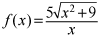 f of x equals the quotient of 5 times the square root of the quantity x squared plus 9 and x