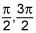  pi over 2, 3 times pi over 2