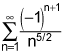 the summation from n equals 1 to infinity of the quotient of negative 1 raised to the n plus 1 power and n raised to the 5 halves power