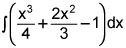 the integral of the quantity x cubed over 4 plus 2 times x squared over 3 minus 1, dx
