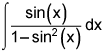 the integral of the quotient of the sine of x and the quantity 1 minus sine squared x, dx