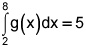 the integral from 2 to 8 of g of x, dx equals 5