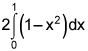 2 times the integral from 0 to 1 of the quantity 1 minus x squared, dx