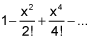 1 minus x plus x squared over 2 factorial plus x to the 4th power over 4 factorial and so on