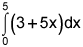 the integral from 0 to 5 of the quantity 3 plus 5 times x, dx