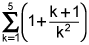 the summation from k equals 1 to 5 of the quantity 1 plus the quotient of k plus 1 and k squared