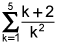 the summation from k equals 1 to 5 of the quotient of k plus 2 and k squared