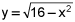 y equals the square root of the quantity 16 minus x squared