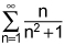 the summation from n equals 1 to infinity of n over the quantity n squared plus 1