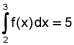 the integral from 2 to 3 of f of x, dx equals 5
