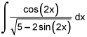 the integral of the quotient of cosine of 2 times x and the square root of the quantity 5 minus 2 times the sine of 2 times x, dx