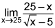 limit as x approaches 25 of the quotient of the quotient of the quantity 25 minus x and the square root of x minus 5.