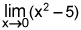 limit as x approaches zero of quantity x squared minus five.