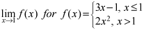 limit as x approaches one of f of x for f of x equals the piecewise function 3 x minus 1 when x is less than or equal to one or 2 x squared when x is greater than one