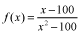 f of x equals the quotient of the quantity x minus 100 and x raised to the 2nd power minus 100