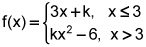 f of x equals the quantity 3 times x plus k for x less than or equal to 3 and is equal to k times x squared minus 6 for x greater than 3