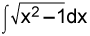 the integral of x times the square root of the quantity x squared minus 1, dx