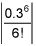 the absolute value of 0.3 raised to the 6th power over 6 factorial