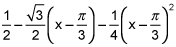 1 half minus the square root of 3 over 2 times the quantity x minus pi over 3 minus 1 over 4 times the square of x minus pi over 3