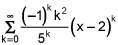 the summation from n equals 0 to infinity of the quantity x minus 2 to the k power times the quotient of the product of negative one raised to the k power and k squared and 5 to the k power