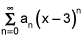  the summation from n equals 0 to infinity of a sub n times the nth power of x minus 3