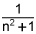 the quotient of 1 and the quantity n squared plus 1
