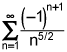 the summation from n equals 1 to infinity of the quotient of negative 1 raised to the n plus 1 power and n raised to the 5 halves power