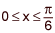  x is between 0 and pi over 6 inclusive