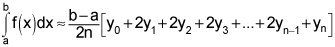 the integral from a to b of f of x, dx is approximately equal to the product of the quantity b minus a over 2 times n and the quantity y sub 0 plus 2 times y sub 1 plus 2 times y sub 2 plus 2 times y sub 3 plus dot dot dot plus 2 times y sub n minus 1 plus y sub n