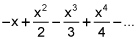 negative 1 times x plus x squared over 2 minus x cubed over 3 plus x to the 4th power over 4 etc