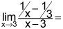 limit as x goes to 3 of the quotient of the quantity 1 divided by x minus 1 third and the quantity x minus 3