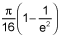 the product of pi over 16 and quantity 1 minus 1 over e squared