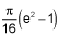 the product of pi over 16 and quantity e squared minus 1