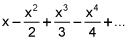 x minus x squared over 2 plus x cubed over 3 minus x to the 4th power over 4 + dot, dot, dot