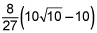 8 over 27 times the quantity 10 times the square root of 10 minus 10