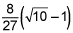 8 over 27 times the quantity the square root of 10 minus 1