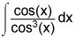 the integral of the quotient of cosine x and cosine cubed of x, dx
