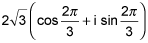 two square root three times the quantity cosine of two pi divided by three plus i times sine of two pi divided by three