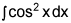the integral of cosine squared of x, dx
