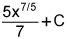 the quotient of 5 times x raised to the 7 fifths power and 7, plus C