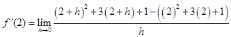 f prime of 2 equals the limit as h approaches 0 of the quotient of the square of the quantity 2 plus h plus 3 times the quantity 2 plus h plus 1 minus 2 squared plus 3 times 2 plus 1, and h