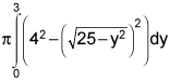 pi times the integral from 0 to 3 of 4 squared minus the square of the square root of the quantity 25 minus y squared, dy