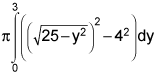 pi times the integral from 0 to 3 of the square of the square root of the quantity 25 minus y squared minus 4 squared, dy