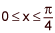  x is between 0 and pi over 4 inclusive