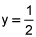 y equals one half