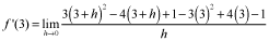 f prime of 3 equals the limit as h approaches 0 of the quotient of the quantity 3 times the square of the quantity 3 plus h minus 4 times the quantity 3 plus h plus 1 minus 3 times 3 squared plus 4 times 3 minus 1, and h