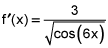 f prime of x equals the quotient of 3 and the square root of the quantity cosine of 6 times x