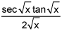 the quotient of the quantity the product of secant of the square root of x and the tangent of the square root of x, and 2 times the square root of x